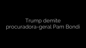 ​Trump demite procuradora-geral Pam Bondi 